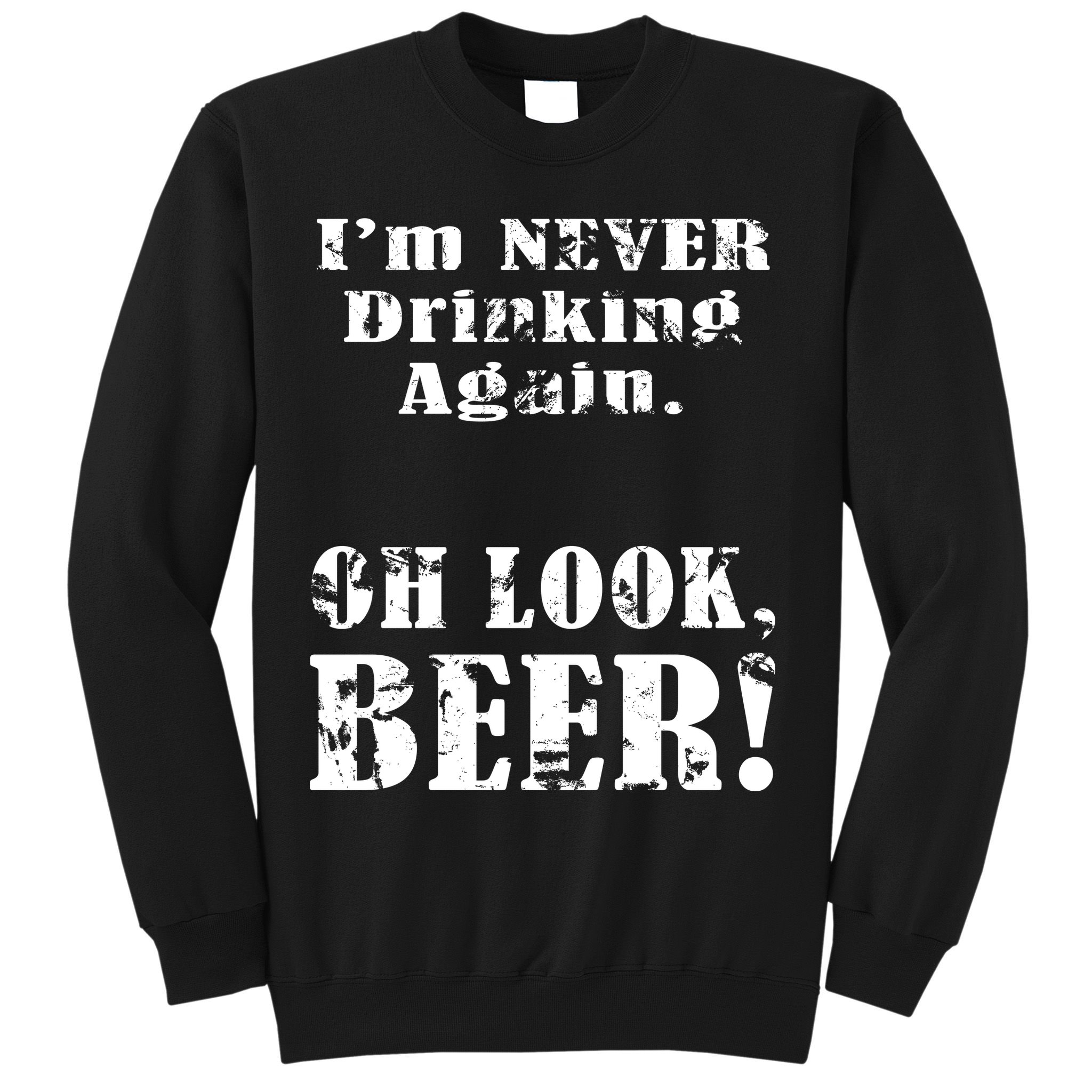 I'm Never Drinking Again Oh Look BEER Sweatshirt