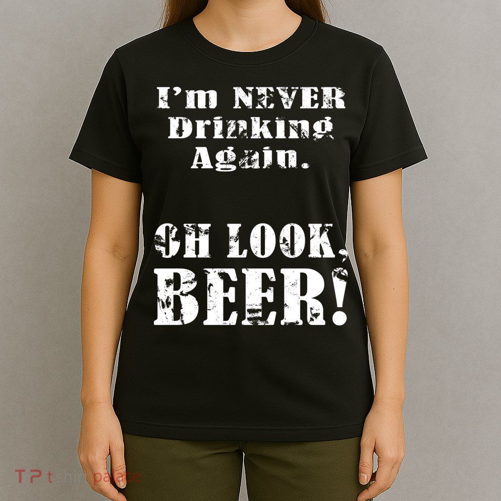I'm Never Drinking Again Oh Look BEER T-Shirt