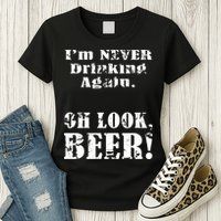 I'm Never Drinking Again Oh Look BEER Womens T-Shirt
