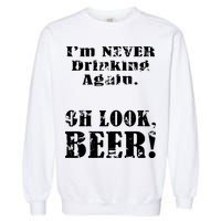 I'm Never Drinking Again Oh Look BEER Garment-Dyed Sweatshirt
