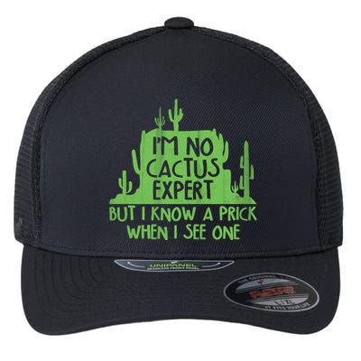 I'm No Cactus Expert But I Know a Prick When I See One Flexfit Unipanel Trucker Cap