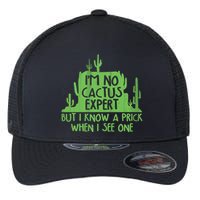 I'm No Cactus Expert But I Know a Prick When I See One Flexfit Unipanel Trucker Cap