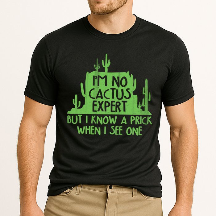 I'm No Cactus Expert But I Know a Prick When I See One Performance Shirt