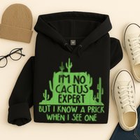I'm No Cactus Expert But I Know a Prick When I See One Hoodie