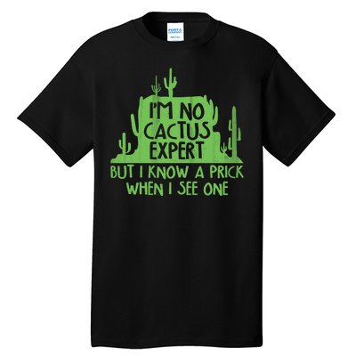 I'm No Cactus Expert But I Know a Prick When I See One Tall T-Shirt