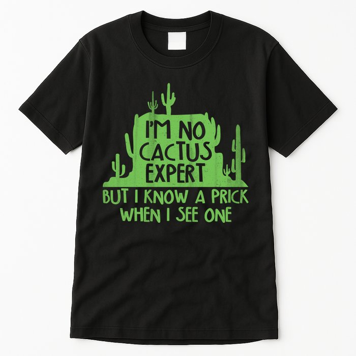 I'm No Cactus Expert But I Know a Prick When I See One Tall T-Shirt