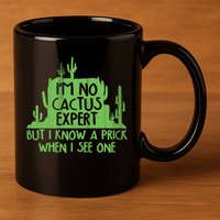 I'm No Cactus Expert But I Know a Prick When I See One 11oz C Handle Ceramic Mug