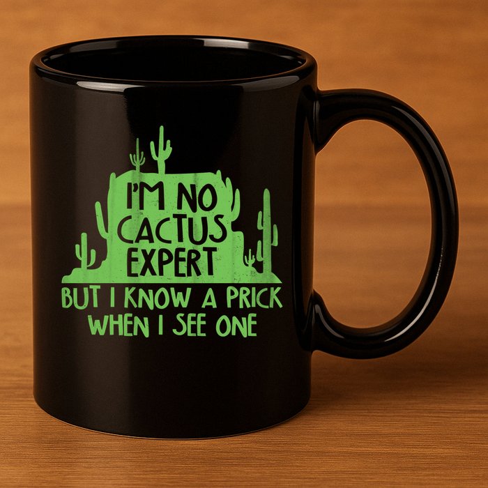I'm No Cactus Expert But I Know a Prick When I See One 11oz C Handle Ceramic Mug