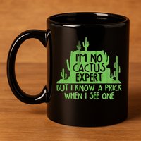 I'm No Cactus Expert But I Know a Prick When I See One 11oz C Handle Ceramic Mug