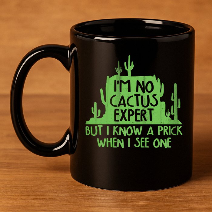I'm No Cactus Expert But I Know a Prick When I See One 11oz C Handle Ceramic Mug