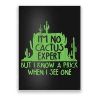 I'm No Cactus Expert But I Know a Prick When I See One Poster
