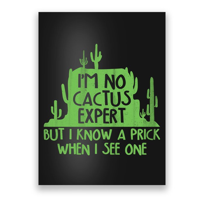 I'm No Cactus Expert But I Know a Prick When I See One Poster
