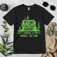 I'm No Cactus Expert But I Know a Prick When I See One Premium T-Shirt