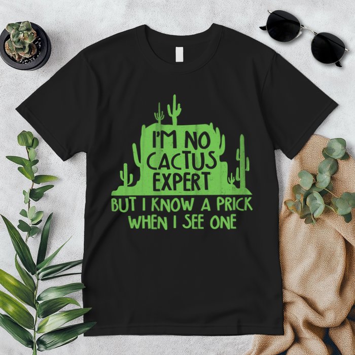 I'm No Cactus Expert But I Know a Prick When I See One Premium T-Shirt