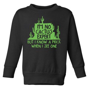 I'm No Cactus Expert But I Know a Prick When I See One Toddler Sweatshirt