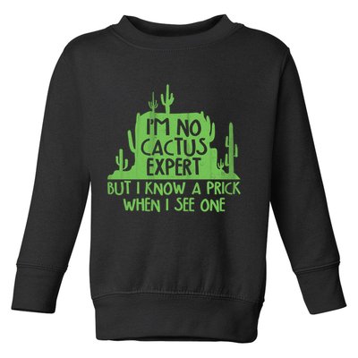 I'm No Cactus Expert But I Know a Prick When I See One Toddler Sweatshirt