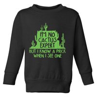 I'm No Cactus Expert But I Know a Prick When I See One Toddler Sweatshirt