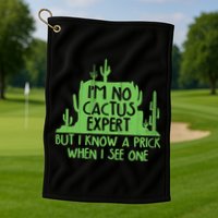 I'm No Cactus Expert But I Know a Prick When I See One Golf Towel