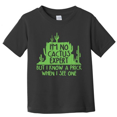 I'm No Cactus Expert But I Know a Prick When I See One Toddler T-Shirt
