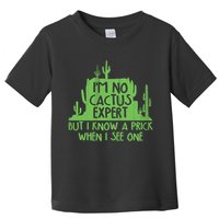 I'm No Cactus Expert But I Know a Prick When I See One Toddler T-Shirt