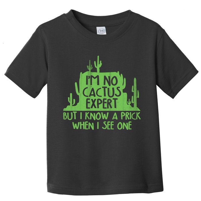 I'm No Cactus Expert But I Know a Prick When I See One Toddler T-Shirt