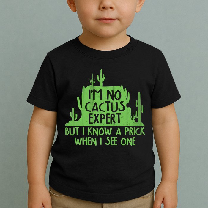 I'm No Cactus Expert But I Know a Prick When I See One Toddler T-Shirt