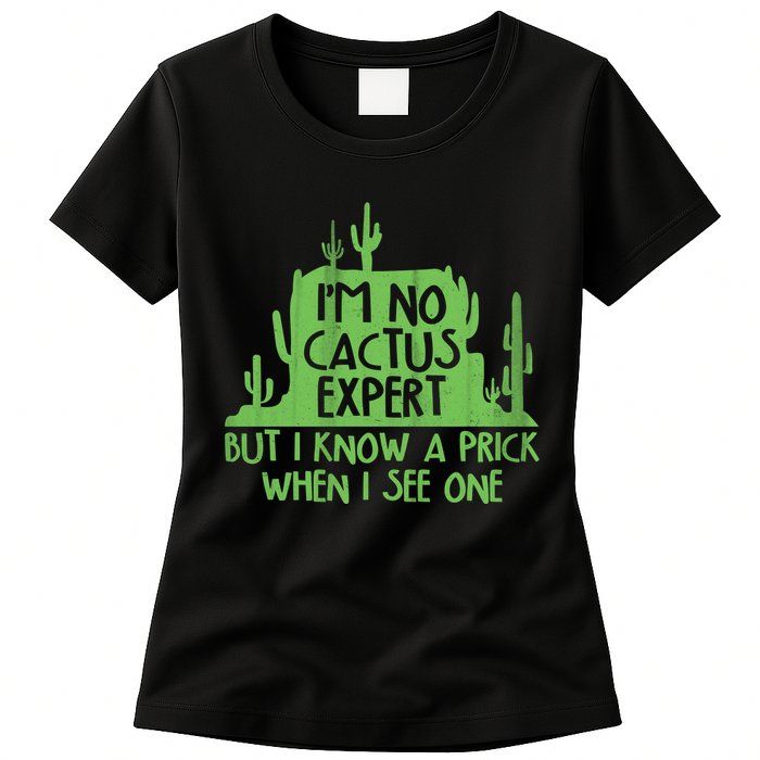 I'm No Cactus Expert But I Know a Prick When I See One Womens T-Shirt