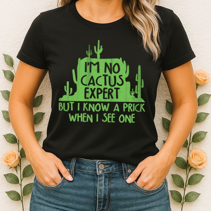 I'm No Cactus Expert But I Know a Prick When I See One Womens T-Shirt