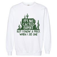 I'm No Cactus Expert But I Know a Prick When I See One Garment-Dyed Sweatshirt