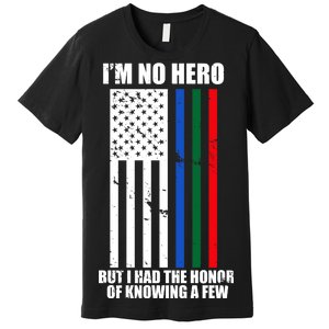 I'm No Hero Bu I Had The Honor Of Knowing A Few Premium T-Shirt