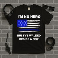 I'm No Hero But I've Walked Beside A Few T-Shirt