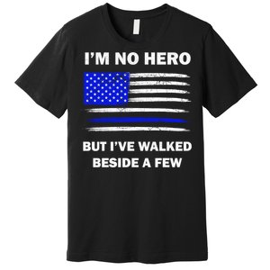 I'm No Hero But I've Walked Beside A Few Premium T-Shirt