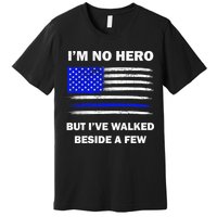 I'm No Hero But I've Walked Beside A Few Premium T-Shirt