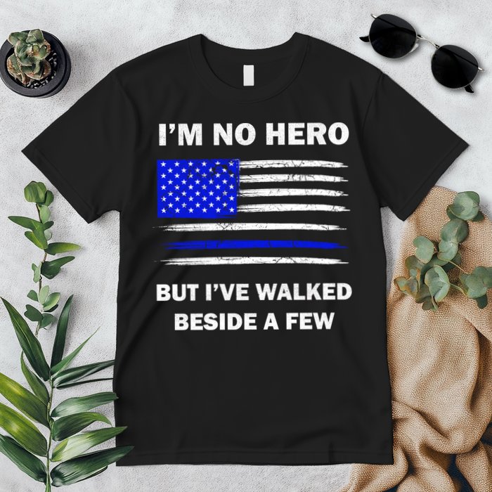 I'm No Hero But I've Walked Beside A Few Premium T-Shirt