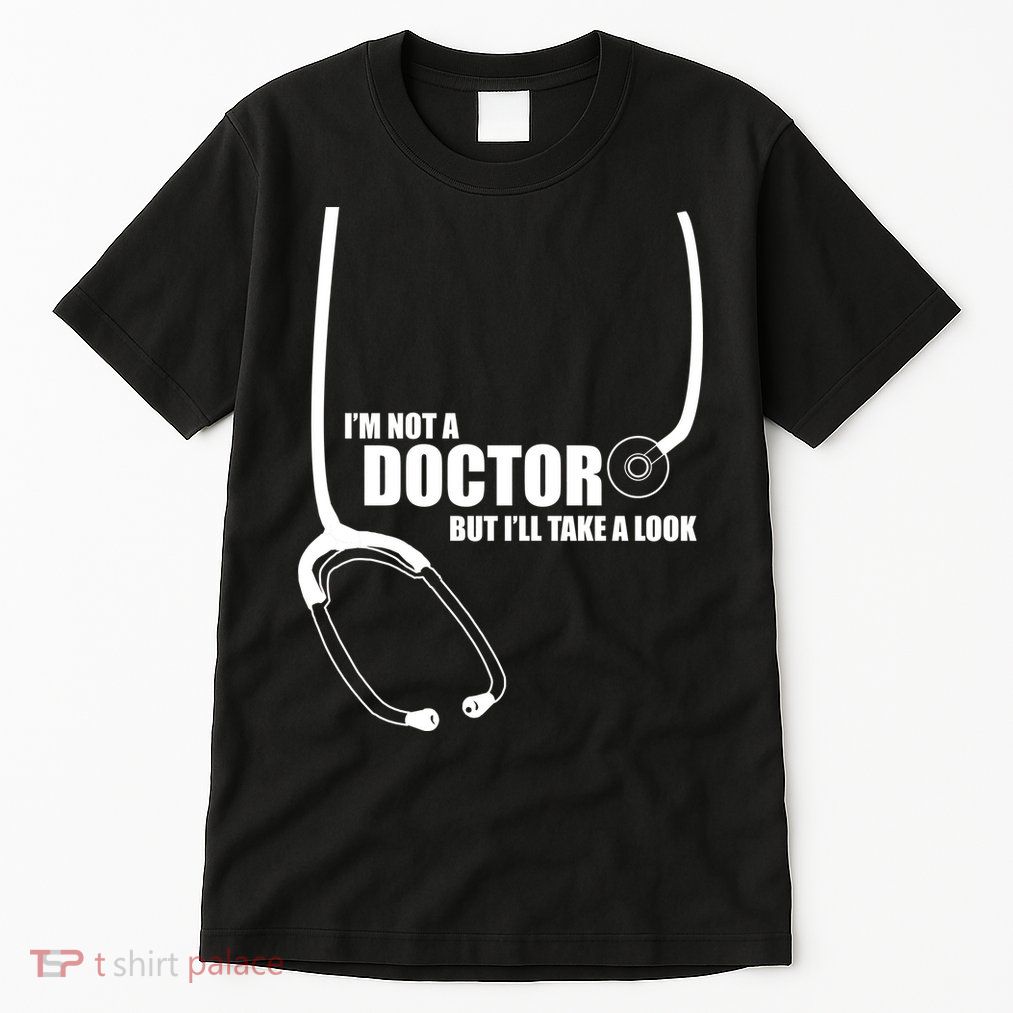 I'm Not A Doctor But Will Take A Look Tall T-Shirt