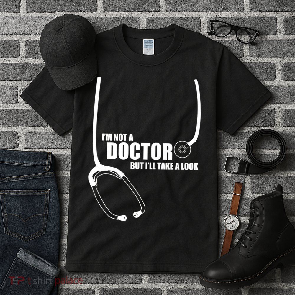 I'm Not A Doctor But Will Take A Look Tall T-Shirt
