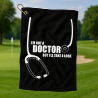 I'm Not A Doctor But Will Take A Look Golf Towel