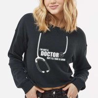 I'm Not A Doctor But Will Take A Look Cropped Pullover Crew