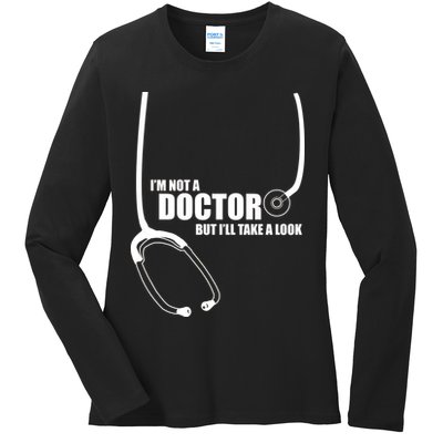 I'm Not A Doctor But Will Take A Look Ladies Long Sleeve Shirt