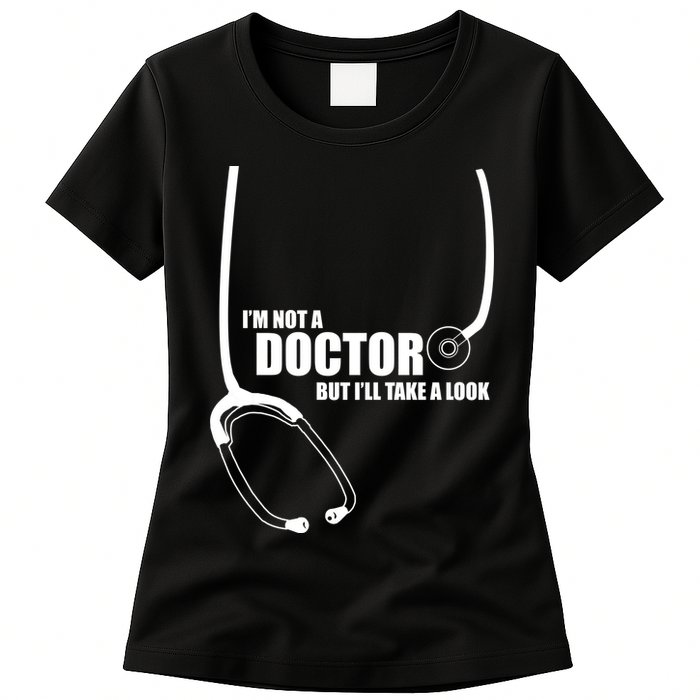 I'm Not A Doctor But Will Take A Look Womens T-Shirt