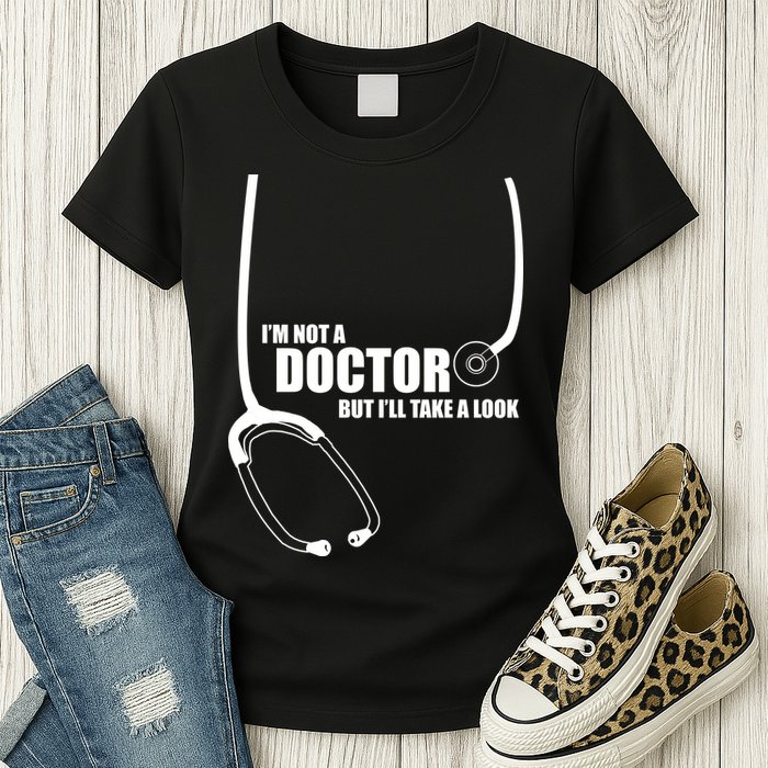 I'm Not A Doctor But Will Take A Look Womens T-Shirt
