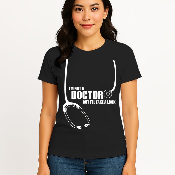I'm Not A Doctor But Will Take A Look Womens T-Shirt