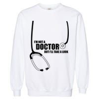 I'm Not A Doctor But Will Take A Look Garment-Dyed Sweatshirt