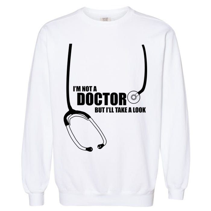 I'm Not A Doctor But Will Take A Look Garment-Dyed Sweatshirt