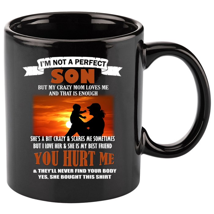 I'm Not A Perfect Son But My Crazy Mom Loves Me 11oz C Handle Ceramic Mug