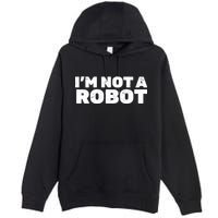 I'm Not A Robot Premium Pullover Hoodie