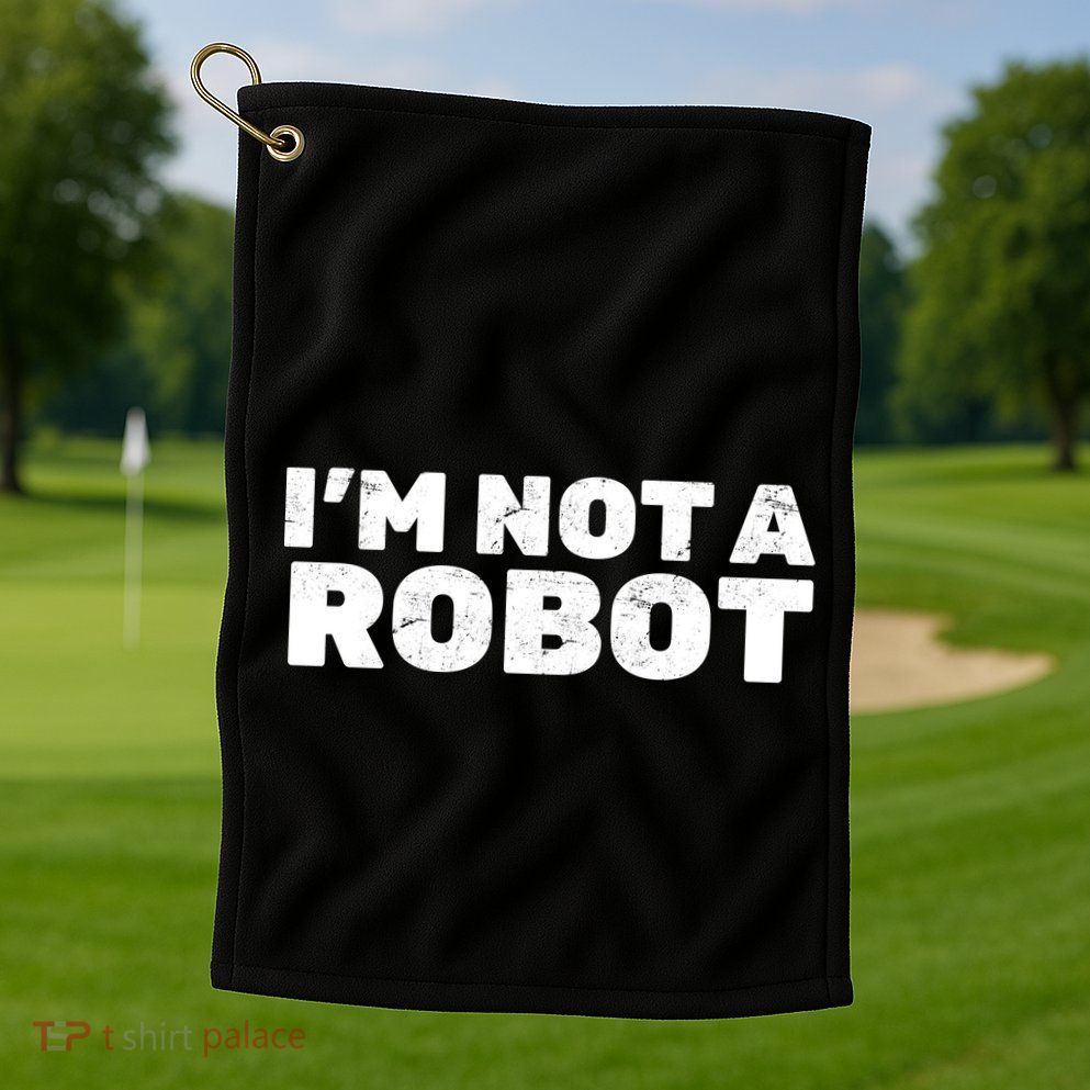 I'm Not A Robot Golf Towel