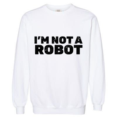 I'm Not A Robot Garment-Dyed Sweatshirt