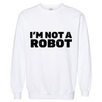 I'm Not A Robot Garment-Dyed Sweatshirt