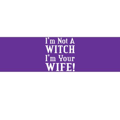 I'm Not A Witch I'm Your Wife Bumper Sticker